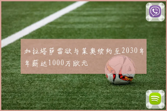 加拉塔萨雷欲与莱奥续约至2030年年薪达1000万欧元